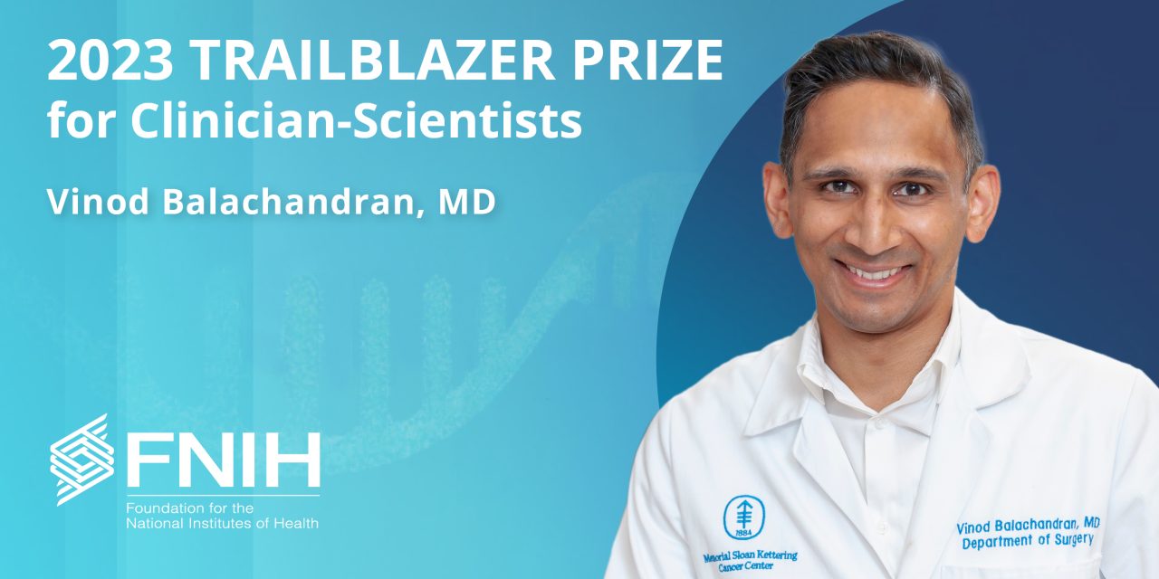 The FNIH has named Vinod Balachandran, MD, recipient of the 2023 Trailblazer Prize for Clinician-Scientists – Foundation for the National Institutes of Health