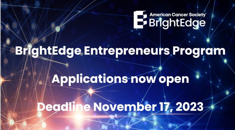 The BrightEdge – American Cancer Society BrightEdge Entrepreneurs (BEE) program is the first cancer-focused, geography-agnostic, early-stage venture accelerator offering access to training, experts, resources & capital. – BrightEdge – American Cancer Society