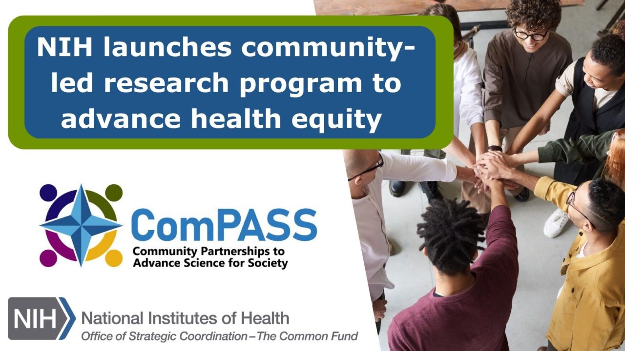 NCI Center for Cancer Training: The NIH Common Fund has launched their community-led research program, NIHComPASS, which aims to advance health equity.