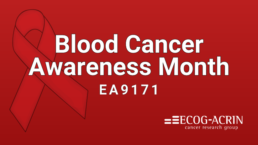 In honor of Blood Cancer Awareness Month, learn about clinical trial EA9171! – ECOG-ACRIN Cancer Research Group