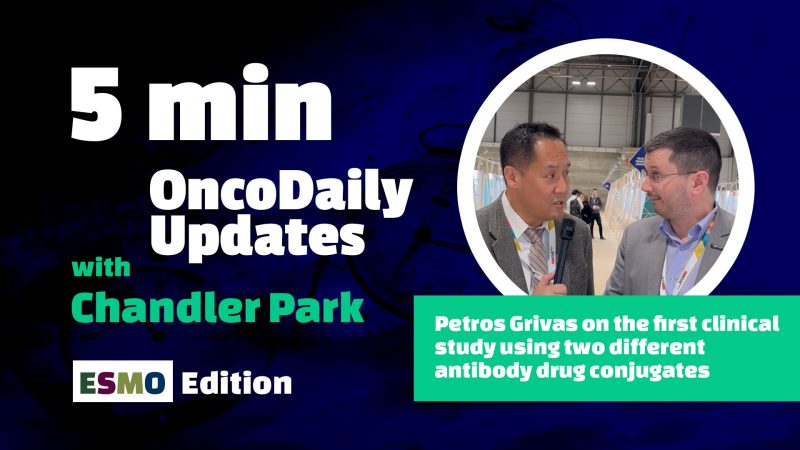 5 min OncoDaily Updates with Chandler Park: Dr. Grivas on the 1st clinical study of 2 different antibody drug conjugates