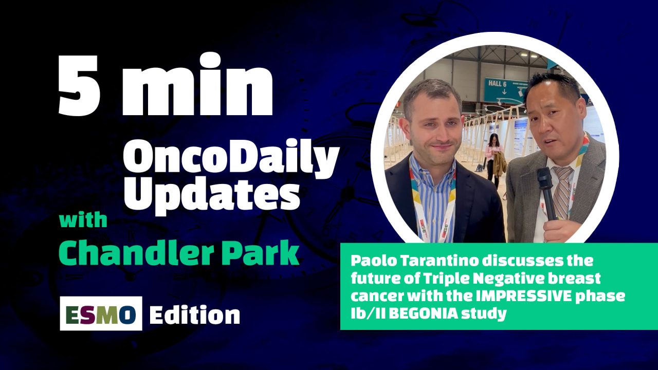 5min OncoDaily Updates with Chandler Park: Paolo Tarantino on the future of triple negative breast cancer with the IMPRESSIVE phase Ib/II BEGONIA study