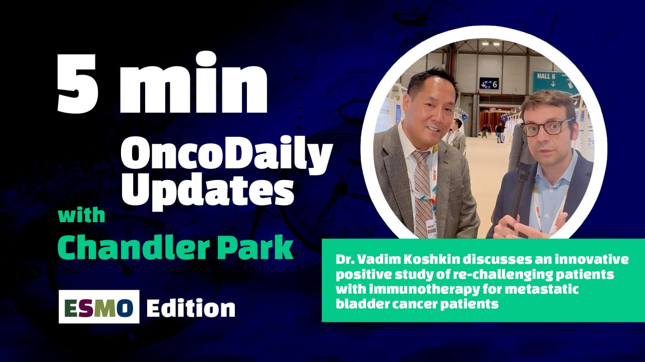 5min OncoDaily Updates with Chandler Park: Vadim Koshkin discusses an innovative positive study of re-challenging patients with immunotherapy for metastatic bladder cancer patient
