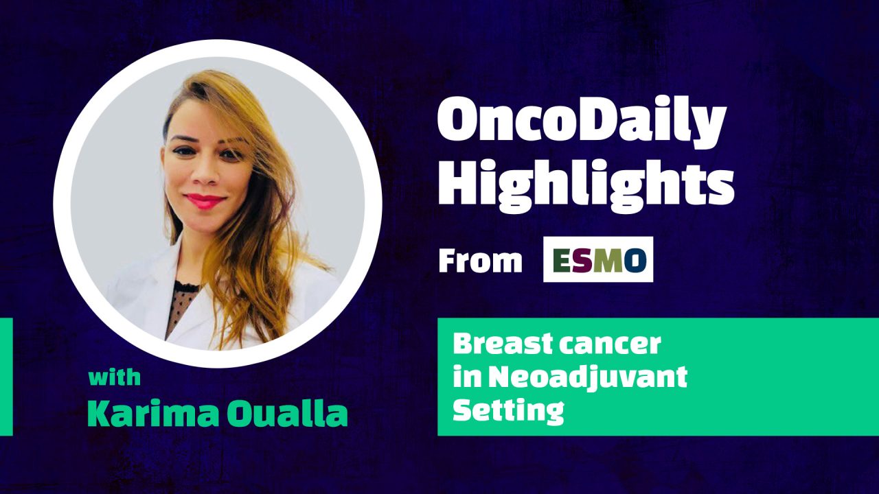 OncoDaily Highlights from ESMO with Karima Oualla։ Breast Cancer in Neoadjuvant Setting