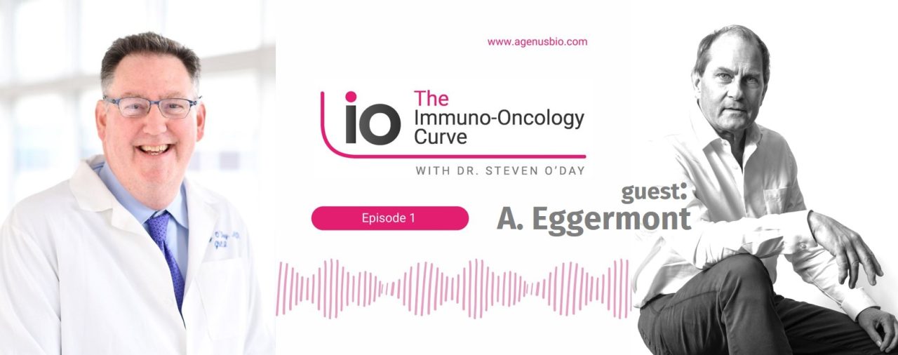 “The Immuno-Oncology Curve” with Dr. Steven O’Day – Guest is Alexander (Lex) Eggermont