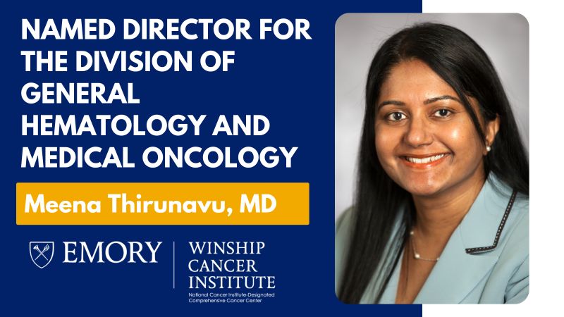 Meena Thirunavu, has been named director for the Division of General Hematology and Medical Oncology in Emory’s Department of Hematology and Medical Oncology – Winship Cancer Institute of Emory University