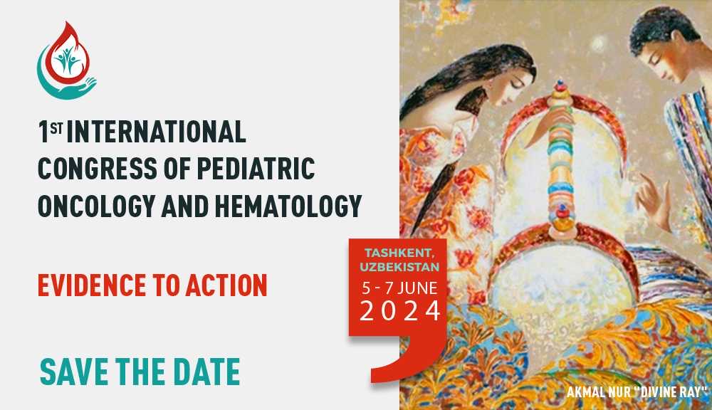 The 1st International Congress on Pediatric Oncology and Hematology by The Center for Pediatric Hematology, Oncology and Clinical Immunology of the Ministry of Health of the Republic of Uzbekistan