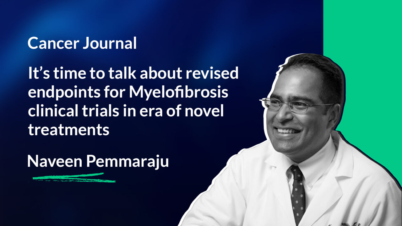 Naveen Pemmaraju: It’s time to talk about revised endpoints for Myelofibrosis clinical trials