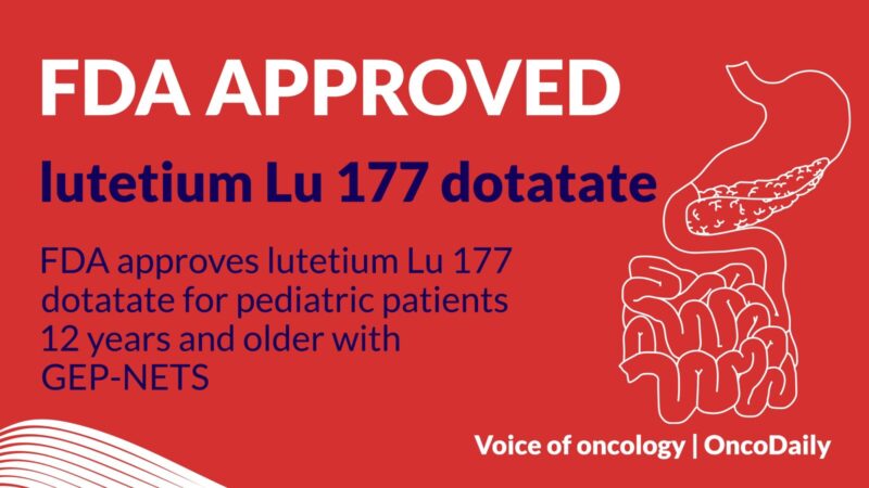 FDA approves lutetium Lu 177 dotatate for pediatric patients 12 years and older with GEP-NETS