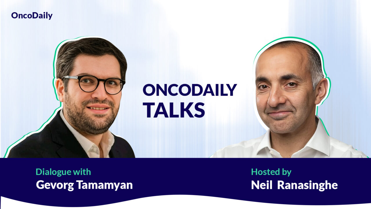 OncoDaily Talks: Dialogue with Gevorg Tamamyan, hosted by Neil Ranasinghe