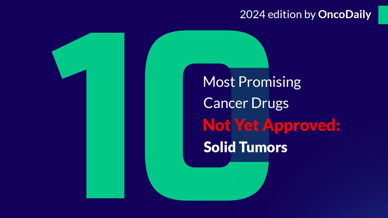 10 Most Promising Cancer Drugs Not Yet Approved: Solid Tumors – 2024 edition by OncoDaily