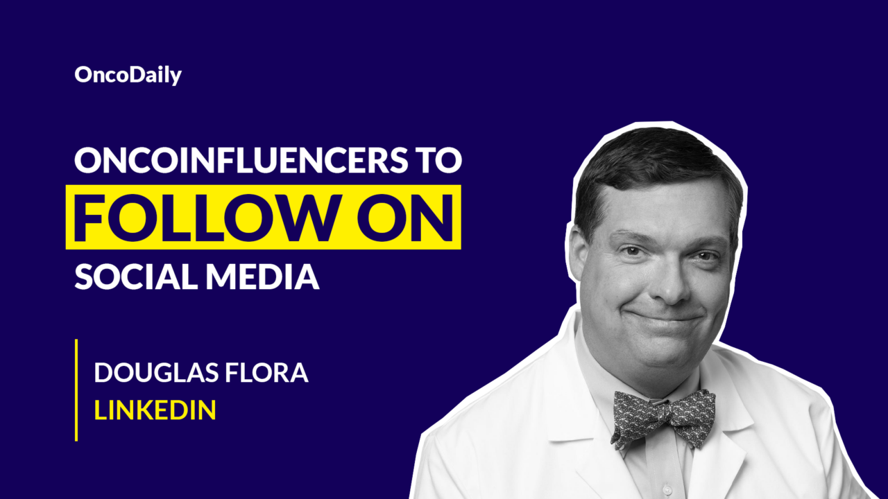 Oncoinfluencers to Follow on Social Media: Dr. Douglas Flora