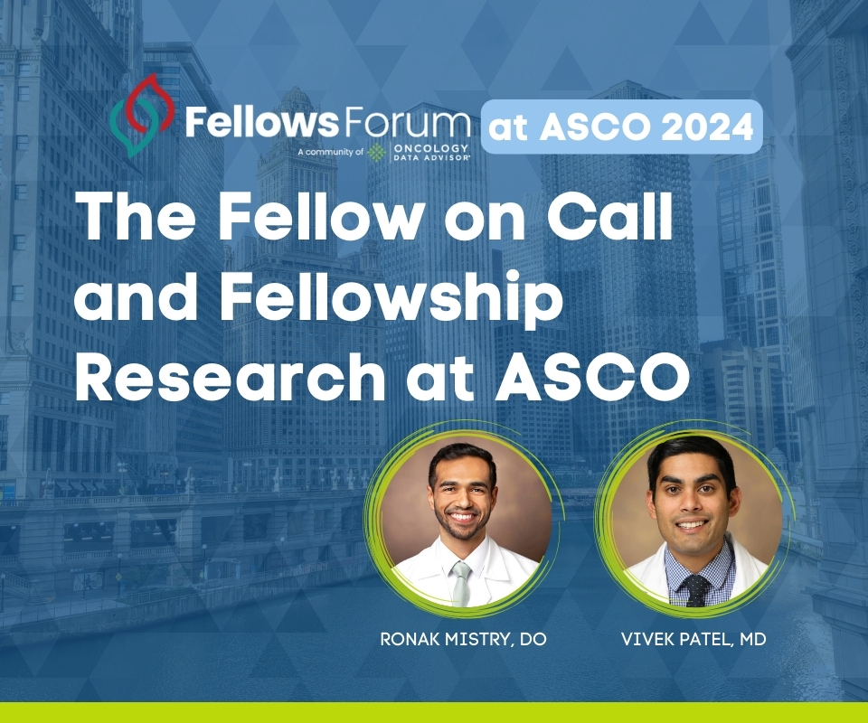 The Fellow on Call Podcast with Ronak Mistry and Vivek Patel – Oncology Data Advisor