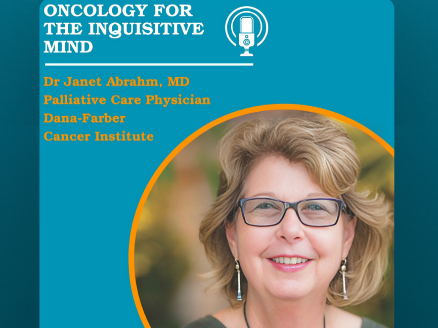 New episode of Oncology for the Inquisitive Mind podcast: Palliative Care with Dr. Janet Abrahm