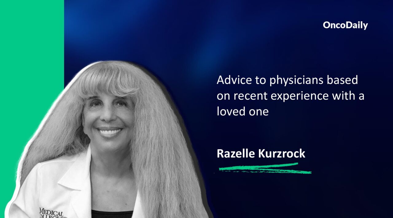 Razelle Kurzrock: Advice to physicians based on recent experience with a loved one