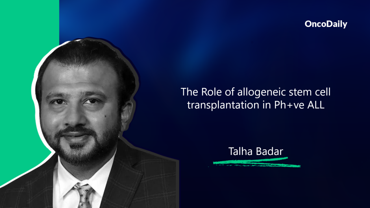 Talha Badar: The role of allogeneic stem cell transplantation in Ph+ve ALL