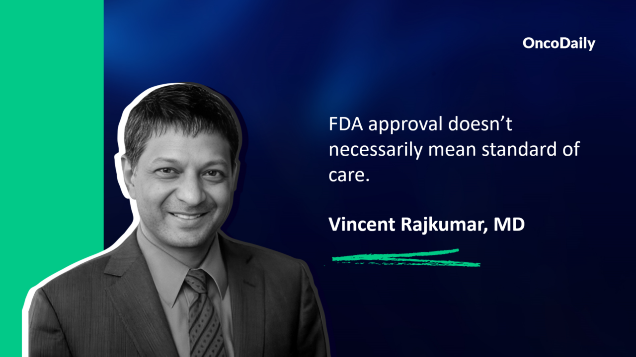 Vincent Rajkumar: FDA approval doesn’t necessarily mean standard of care