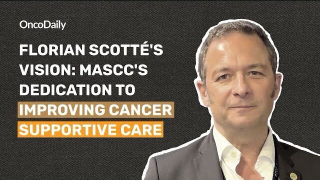 Florian Scotté’s Vision: MASCC’s Dedication to Improving Cancer Supportive Care