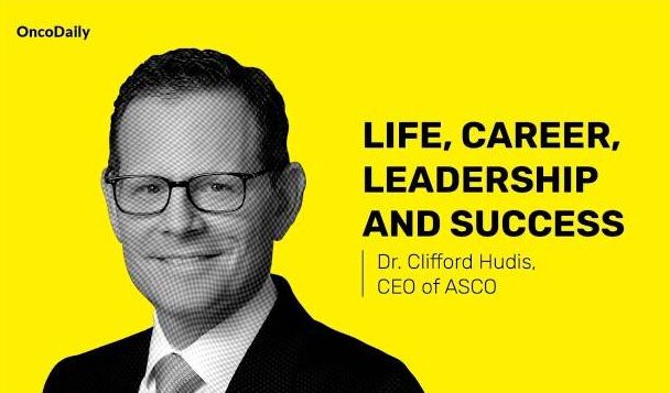 Life, Career, Leadership and Success – Dr. Clifford Hudis, CEO of ASCO