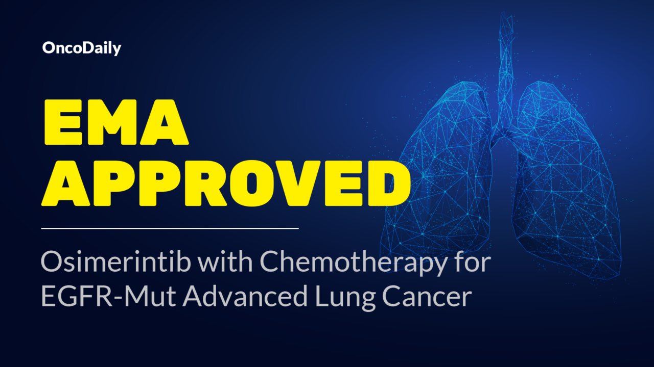 EMA Joins FDA: Osimerintib + Chemo Approved for EGFR-Mutated Lung Cancer