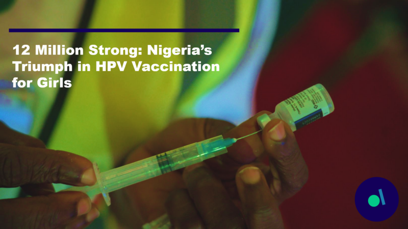 12 Million Strong: Nigeria’s Triumph in HPV Vaccination for Girls