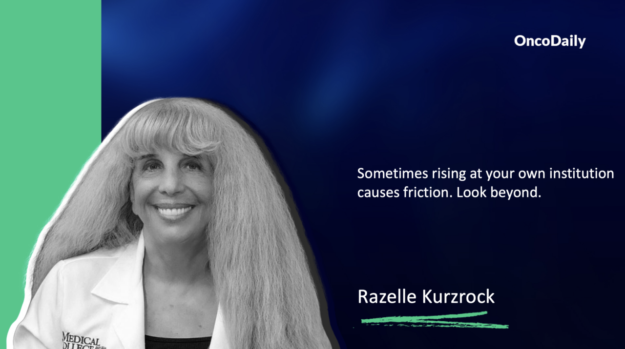 Razelle Kurzrock: Sometimes rising at your own institution causes friction. Look beyond