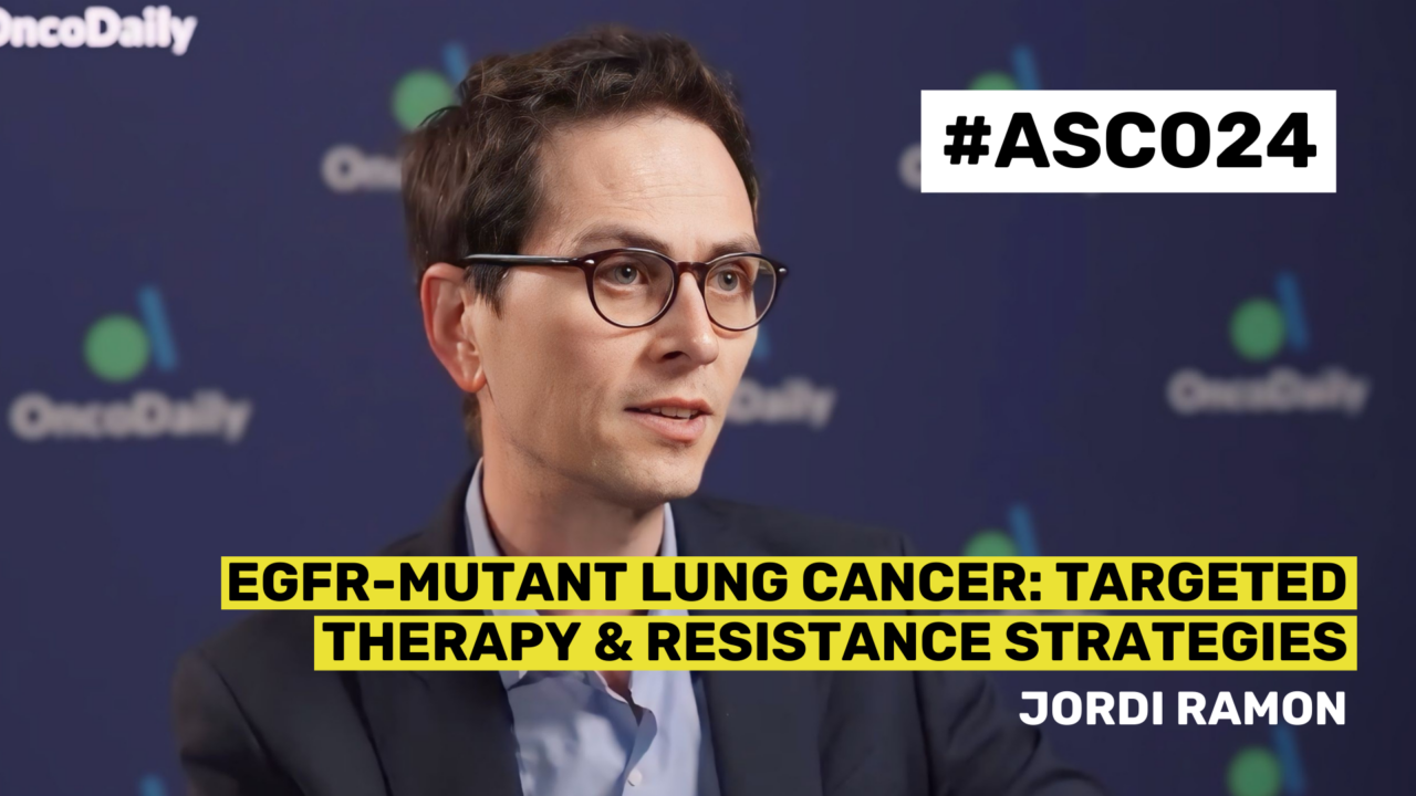 ASCO24 Updates – Jordi Ramon on EGFR-Mutant Lung Cancer: Targeted Therapy and Resistance Strategies