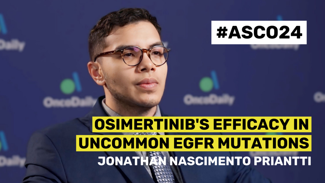 ASCO24 Updates: Jonathan Nascimento Priantti on osimertinib’s Efficacy in Uncommon EGFR Mutations | OncoDaily