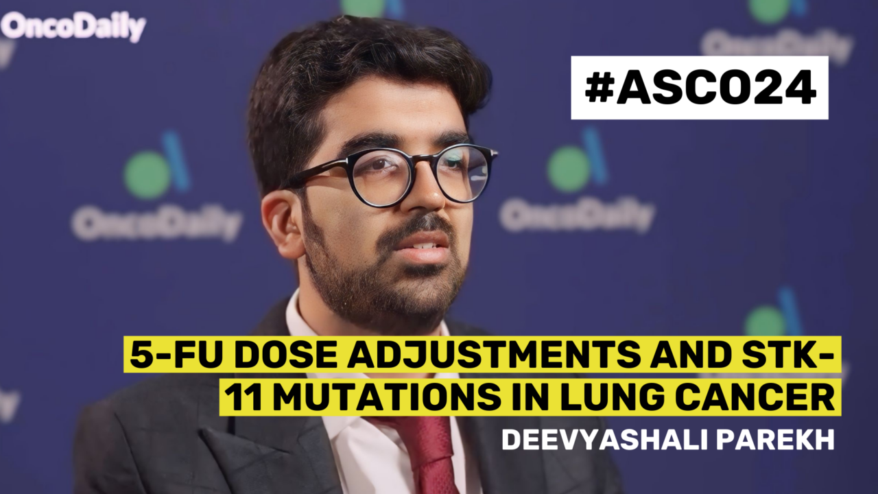 ASCO24 Updates: Deevyashali Parekh on 5-FU Dose Adjustments and STK-11 Mutations in Lung Cancer