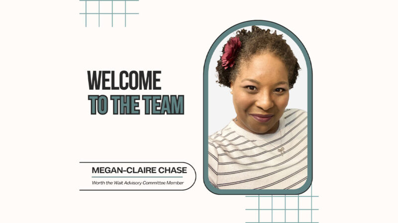 Excited to welcome Megan-Claire Chase to Worth the Wait’s advisory committee