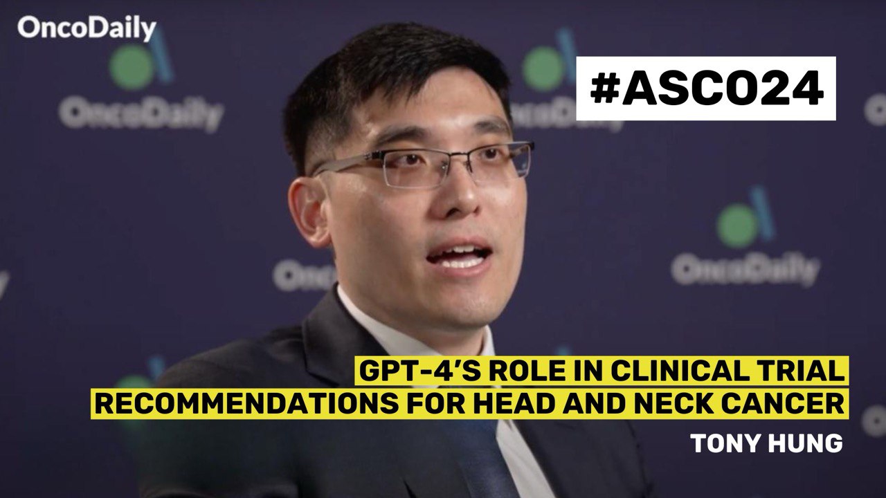 ASCO24 Updates: Dr. Tony Hung on GPT-4’s Role in Clinical Trial Recommendations for Head and Neck Cancer | OncoDaily