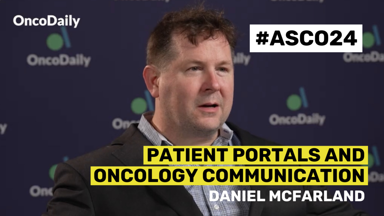 ASCO24 Updates: Dr. Daniel McFarland on Patient Portals and Oncology Communication