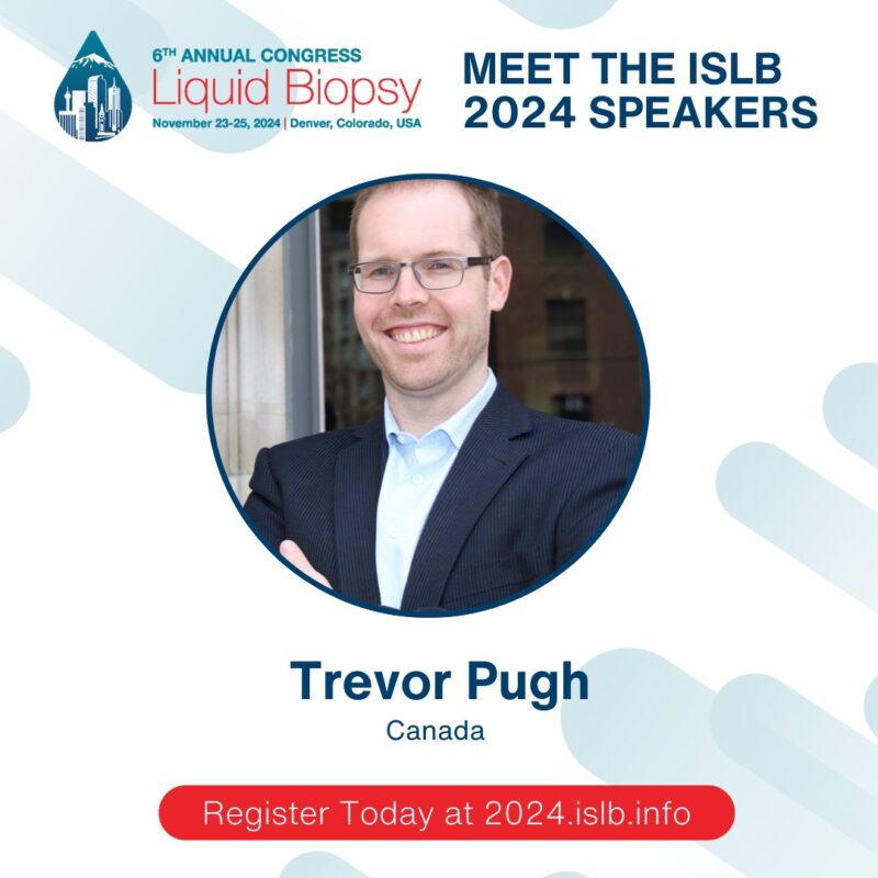 International Society of Liquid Biopsy - Meet Trevor Pugh at ISLB 2024