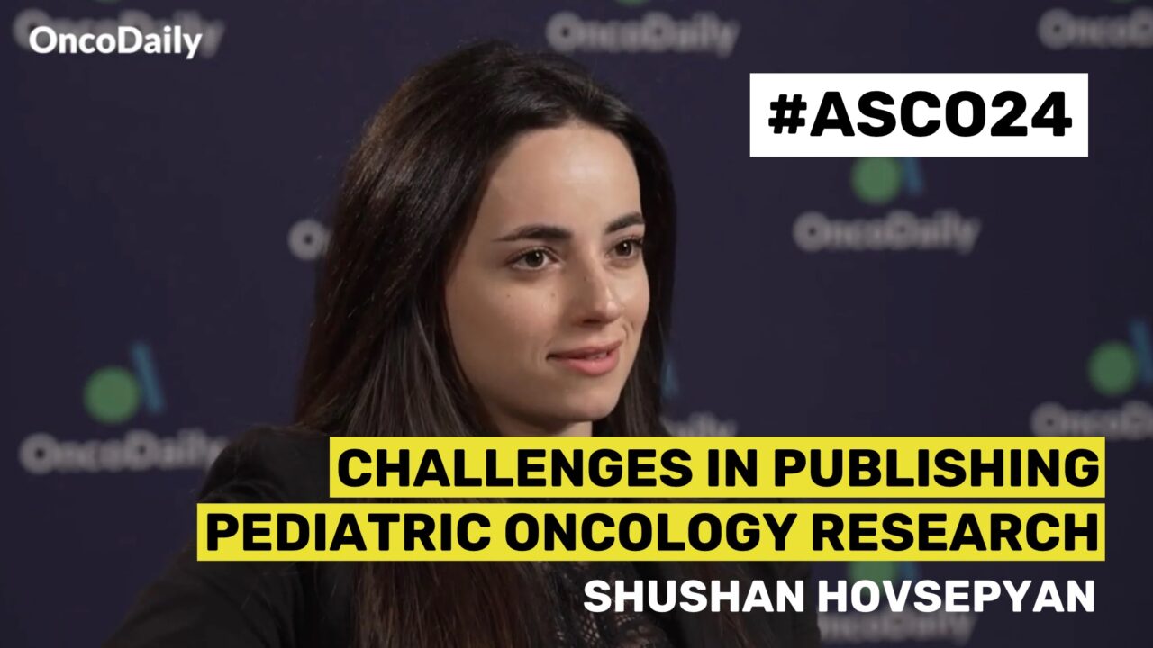 ASCO24 Updates: Dr. Shushan Hovsepyan on Challenges in Publishing Pediatric Oncology Research