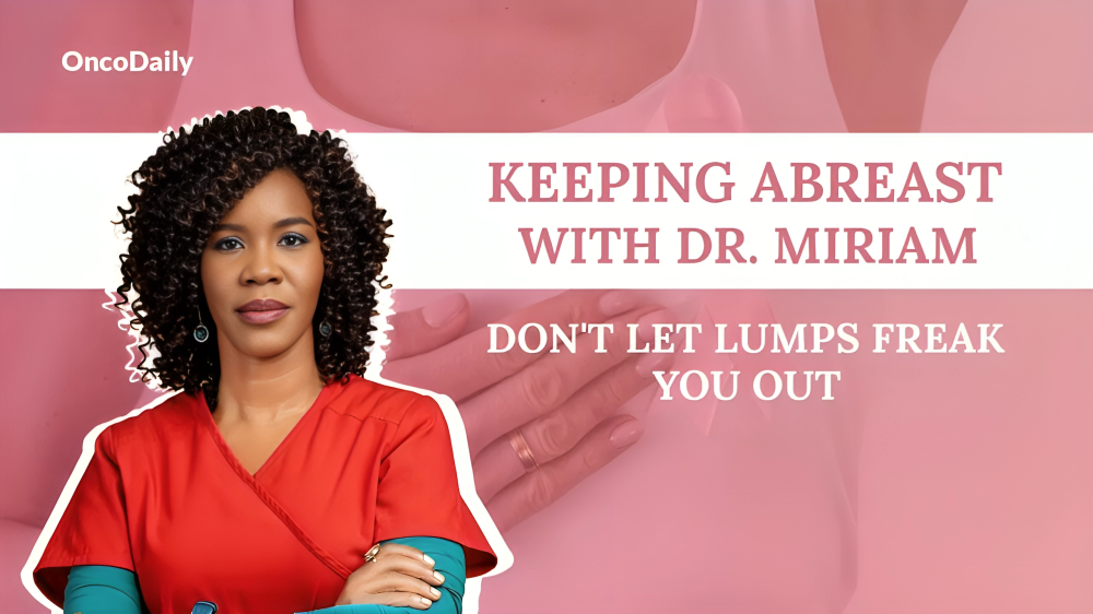 Keeping Abreast with Dr. Miriam Mutebi: Don’t let lumps freak you out