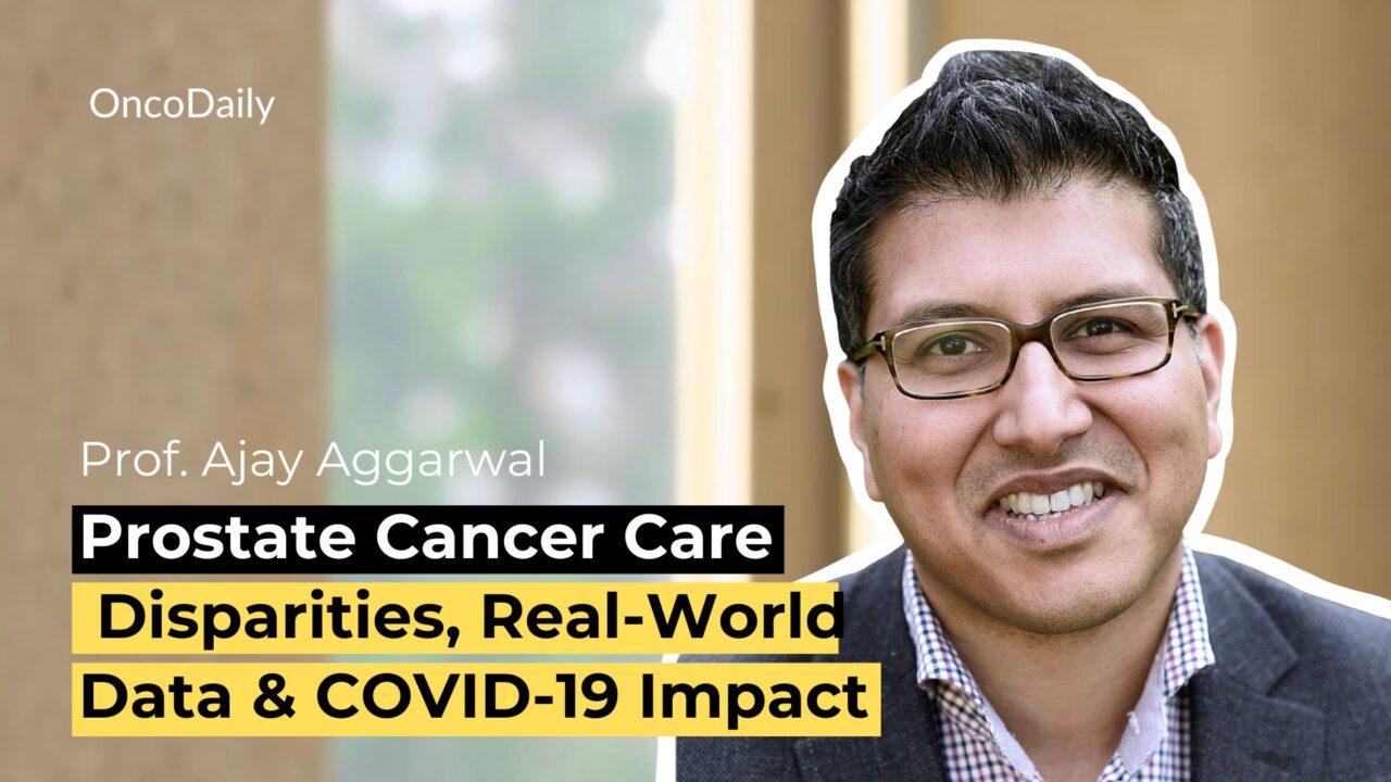 Prostate Cancer Care Disparities, Real-World Data and COVID-19 Impact | Prof. Ajay Aggarwal