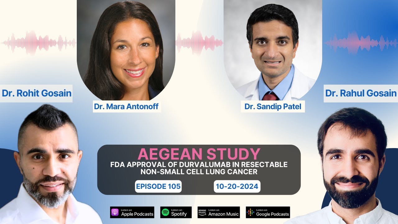 Rahul Gosain: US FDA approval of Durvalumab for resectable NSCLC with Mara Antonoff and Sandip Patel