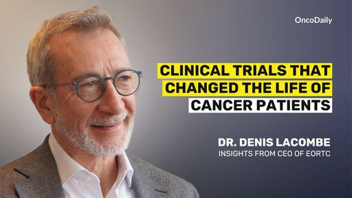 Clinical Trials That Changed the Life of Cancer Patients: Insights from the CEO of EORTC, Dr. Denis Lacombe