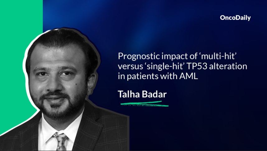 Talha Badar: Prognostic impact of ‘multi-hit’ versus ‘single-hit’ TP53 alteration in patients with AML