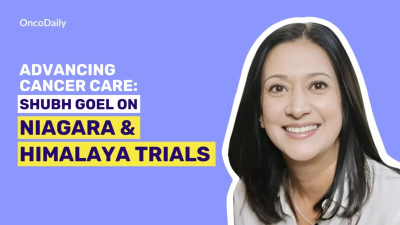 Advancing Cancer Care: Shubh Goel on NIAGARA and HIMALAYA Trials