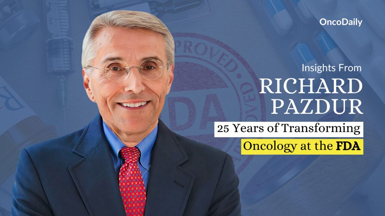 Dr. Richard Pazdur: 25 Years of Transforming Oncology Drug Development at the FDA