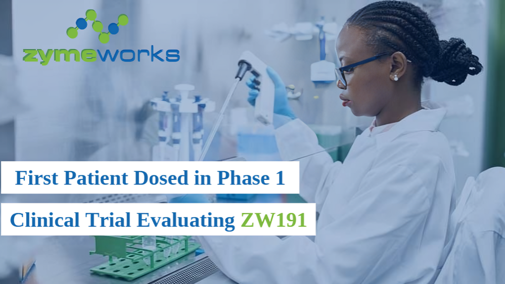 Zymeworks Announces First Patient Dosed in Phase 1 Clinical Trial Evaluating ZW191