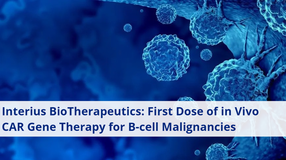 Interius BioTherapeutics Doses First Patient with in vivo CAR Gene Therapy for B-cell Malignancies