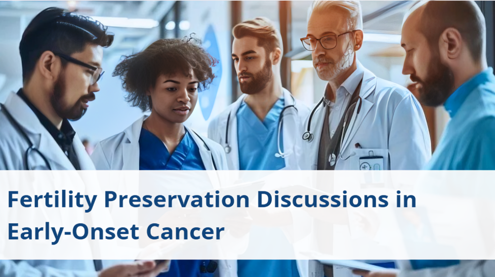 Fertility Preservation Discussions in Early-Onset Cancer: Exploring Unmet Needs in Young Cancer Patients