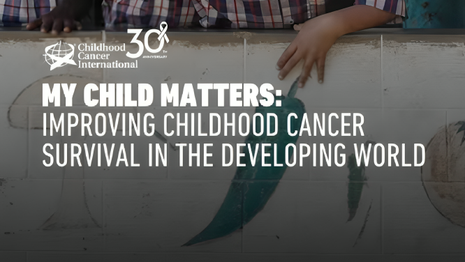 My Child Matters: Transforming Childhood Cancer Care – Childhood Cancer International