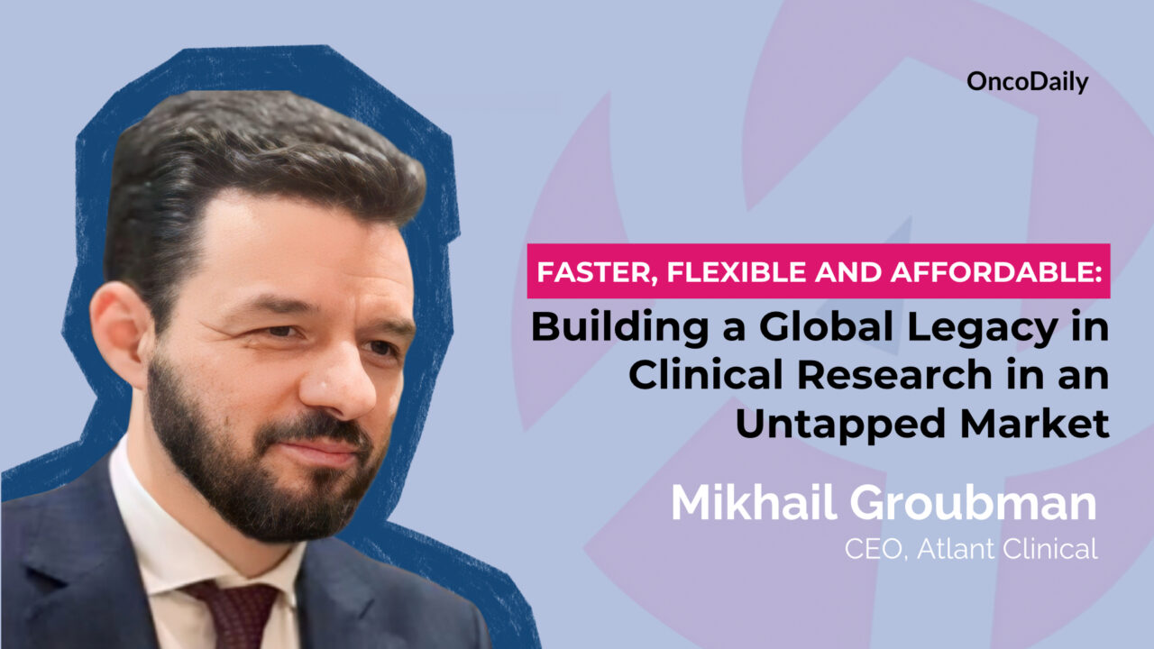 Faster, Flexible and Affordable: Mikhail Groubman on Building a Global Legacy in Clinical Research in an Untapped Market