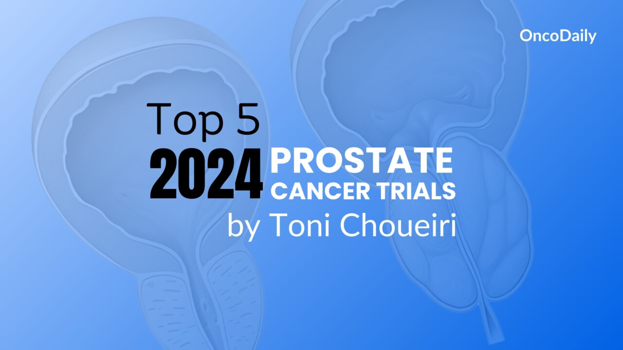 Top 5 Prostate Cancer Trials of 2024 by Toni Choueiri