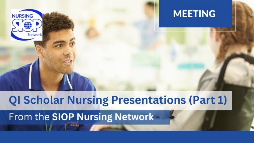 “QI Scholar Nursing Presentations Part 1” from the SIOP Nursing Network