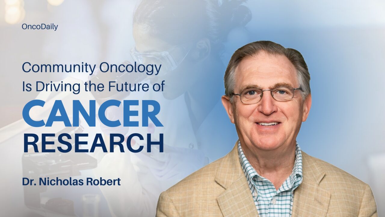 Nicholas Robert: Community Oncology Is Driving the Future of Cancer Research