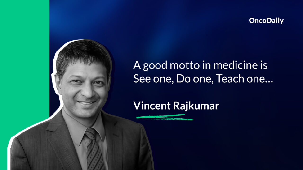 Vincent Rajkumar: A good motto in medicine is See one, Do one, Teach one